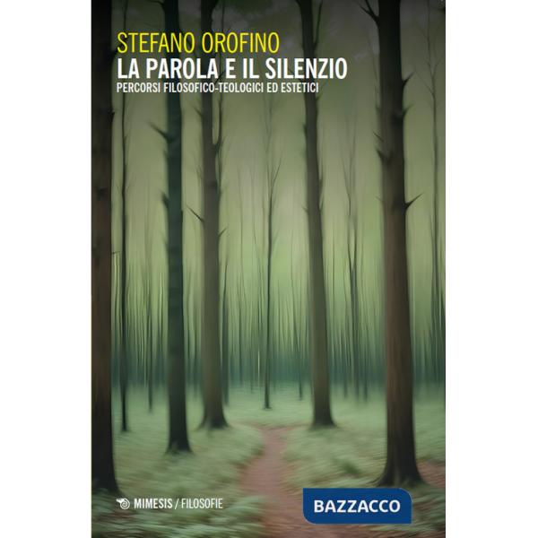 Parola e il silenzio. Percorsi filosofico-teologici ed estetici (La)