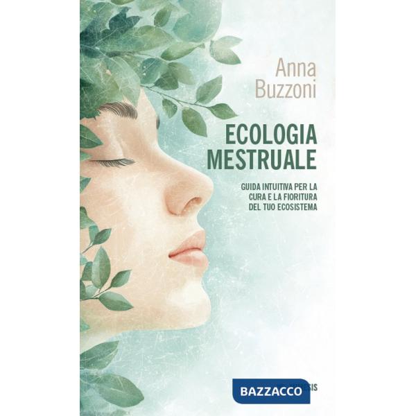 Ecologia mestruale. Guida intuitiva per la cura e la fioritura del tuo ecosistema