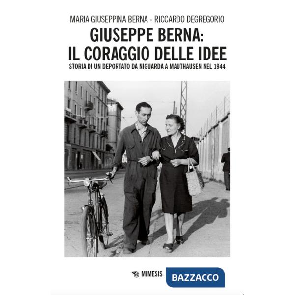 Giuseppe Berna: il coraggio delle idee. Storia di un deportato da Niguarda a Mauthausen nel 1944