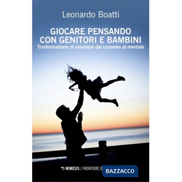 Giocare pensando con genitori e bambini. TRasformazioni di emozioni dal corporeo al mentale
