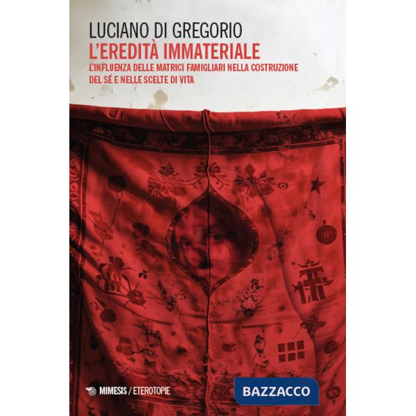 Eredità immateriale. L'influenza delle matrici famigliari nella costruzione del sé e nelle scelte di vita (L')