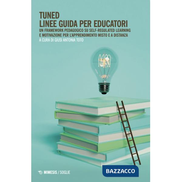 Tuned. Linee guida per educatori. Un framework pedagogico su self-regulated learning e motivazione per l'apprendimento misto e a
