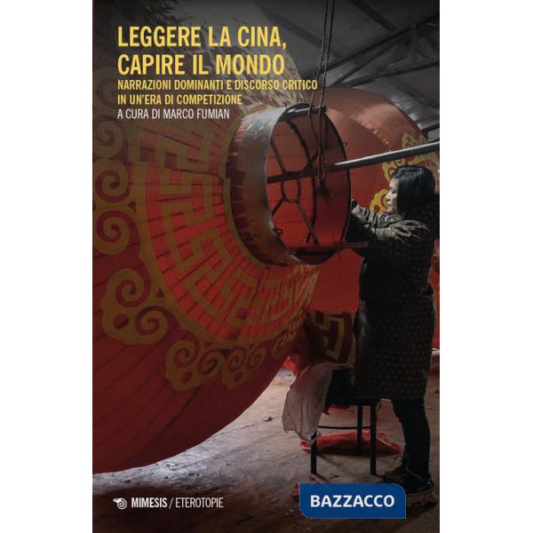 Leggere la Cina, capire il mondo. Narrazioni dominanti e discorso critico in un'era di competizione