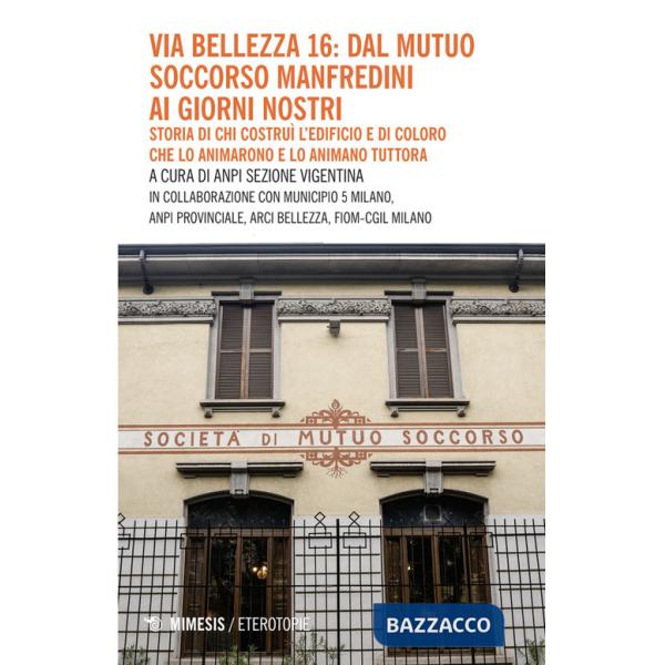 Via Bellezza 16: dal Mutuo Soccorso Manfredini ai giorni nostri. Storia di chi costruì l'edificio e di coloro che lo animarono e