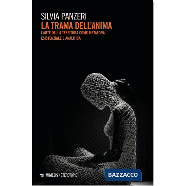 Trama dell'anima. L'arte della tessitura come metafora esistenziale e analitica (La)