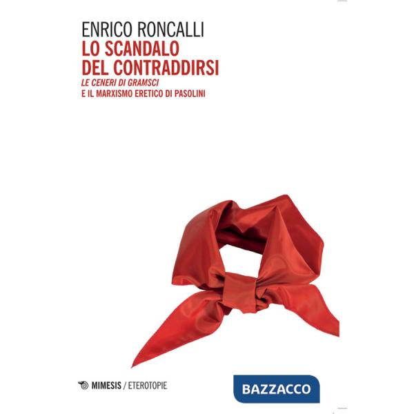 Scandalo del contraddirsi. «Le ceneri di Gramsci» e il marxismo eretico di Pasolini (Lo)