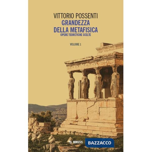 Grandezza della metafisica. Opere teoretiche scelte. Vol. 1