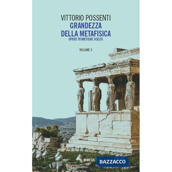 Grandezza della metafisica. Opere teoretiche scelte. Vol. 2