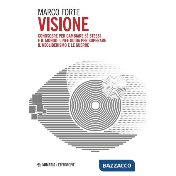 Visione. Conoscere per cambiare sé stessi e il mondo: linee guida per superare il neo liberismo e le guerre