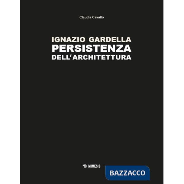 Ignazio Gardella. Persistenza dell'architettura. Ediz. a colori