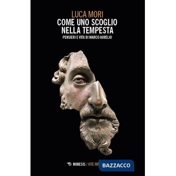 Come uno scoglio nella tempesta. Pensieri e vita di Marco Aurelio