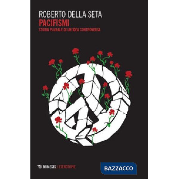 Pacifismi. Storia plurale di un'idea controversa