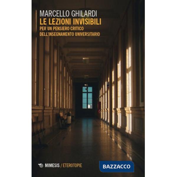 Lezioni invisibili. Per un pensiero critico dell'insegnamento universitario (Le)