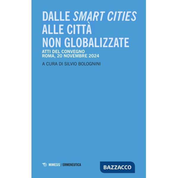 Dalle smart cities alle città non globalizzate. Atti del convegno (Roma, 20 novembre 2024)