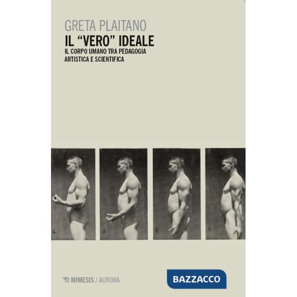 «vero» ideale. Il corpo umano tra pedagogia artistica e scientifica (Il)