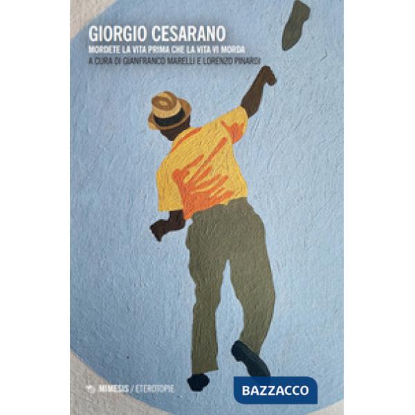 Giorgio Cesarano. Mordete la vita prima che la vita vi morda
