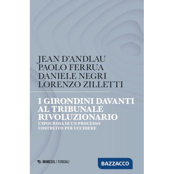 I girondini davanti al tribunale rivoluzionario. L'ipocrisia di un processo costruito per uccidere