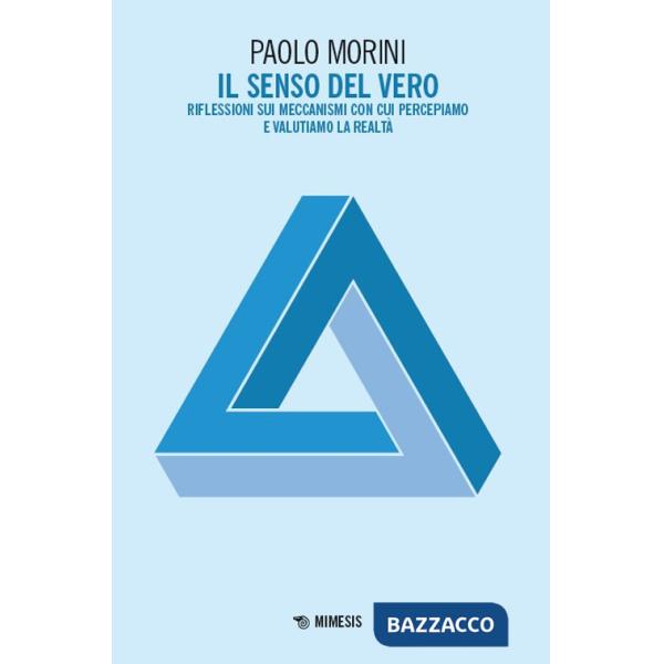 Senso del vero. Riflessioni sui meccanismi con cui percepiamo e valutiamo la realtà (Il)