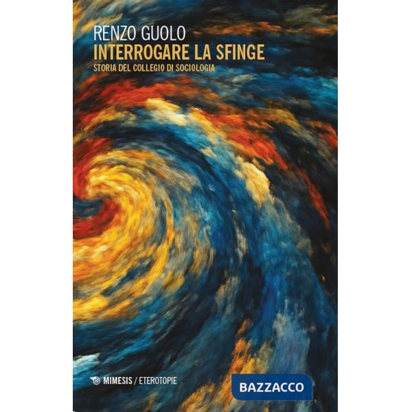 Interrogare la sfinge. Storia del Collegio di sociologia