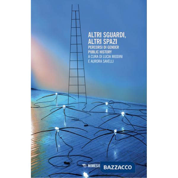 Altri sguardi, altri spazi. Percorsi di gender public history