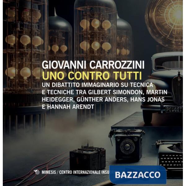 Uno contro tutti. Un dibattito immaginario su tecnica e tecniche tra Gilbert Simondon, Martin Heidegger, Günther Anders, Hans Jo