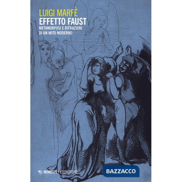 Effetto Faust. Metamorfosi e rifrazioni di un mito moderno