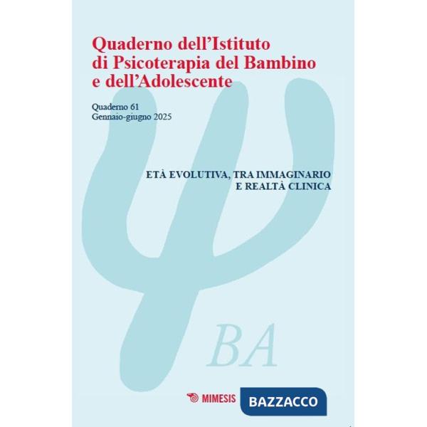 Quaderno dell'Istituto di psicoterapia del bambino e dell'adolescente (2025). Vol. 61: Età evolutiva, tra immaginario e realtà c