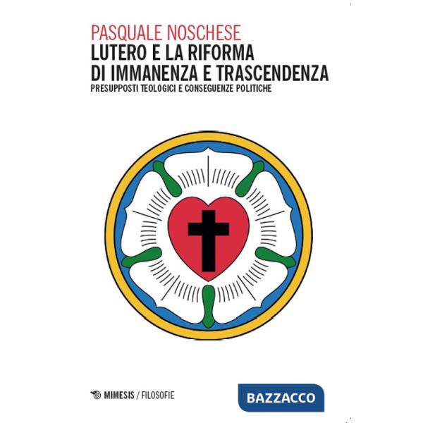 Lutero e la Riforma di immanenza e trascendenza. Presupposti teologici e conseguenze politiche