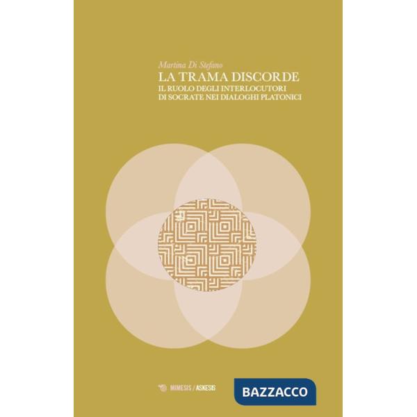 Trama discorde. Il ruolo degli interlocutori di Socrate nei dialoghi platonici (La)