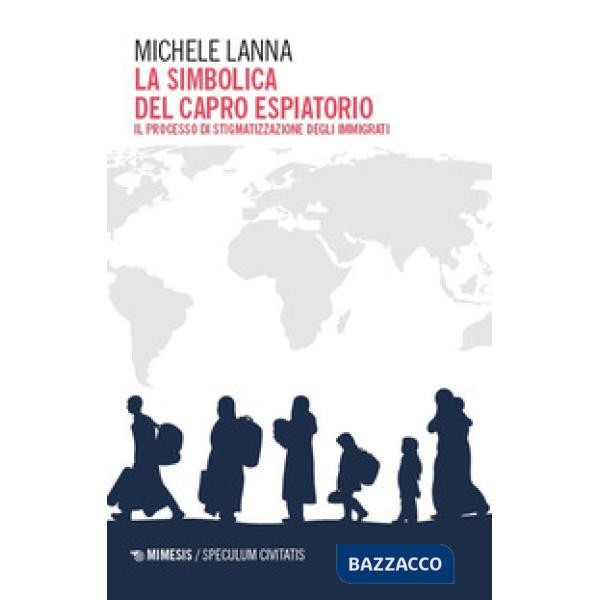 Simbolica del capro espiatorio. Il processo di stigmatizzazione degli immigrati (La)