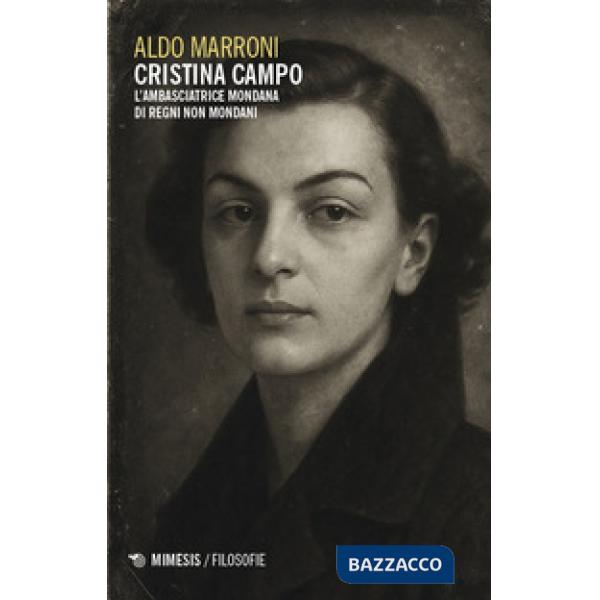 Cristina Campo. L'ambasciatrice mondana di regni non mondani