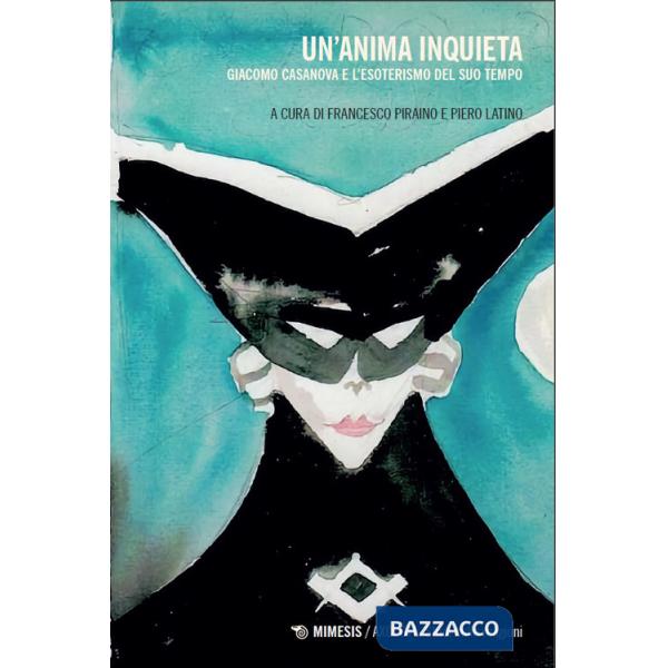 Anima inquieta. Giacomo Casanova e l'esoterismo del suo tempo (Un)