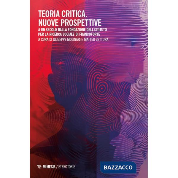 Teoria critica. Nuove prospettive. A un secolo dalla fondazione dell'istituto per la ricerca sociale di Francoforte