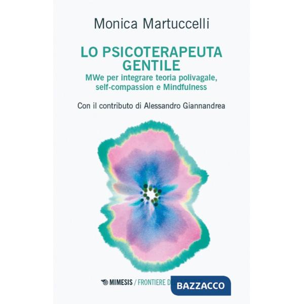 Psicoterapeuta gentile. MWe per integrare teoria polivagale, self-compassion e Mindfulness (Lo)