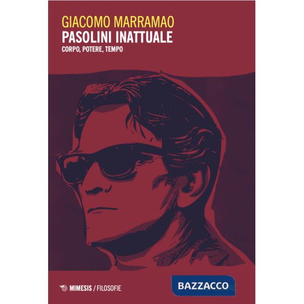 Pasolini inattuale. Corpo, potere, tempo. Nuova ediz.