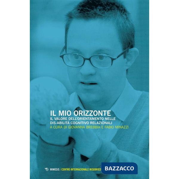 Mio orizzonte. Il valore dell'orientamento nelle dis-abilità cognitivo relazionali. Atti del Convegno (Varese, 23-25 ottobre 202