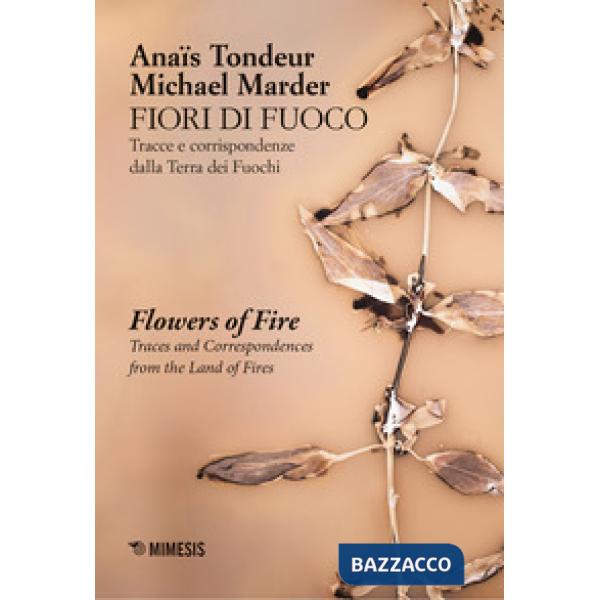 Fiori di fuoco. Tracce e corrispondenze dalla Terra dei fuochi- Flower of fire. Traces and correspondences fron the land of fire