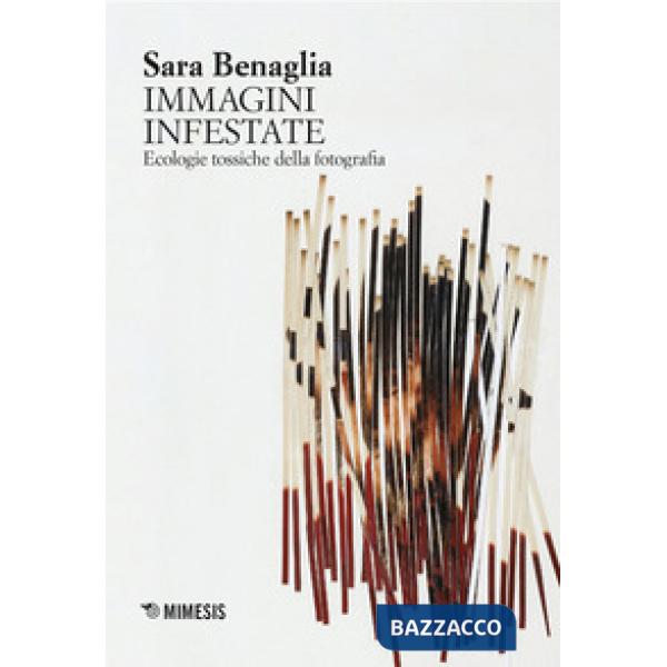 Immagini infestate. Ecologie tossiche della fotografia (Le)