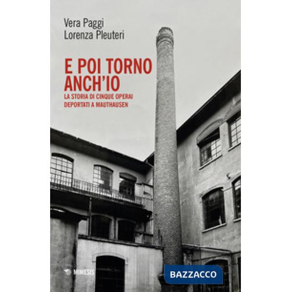 E poi torno anch'io. La storia di cinque operai deportati a Mauthausen. Con QR code per documentario audio