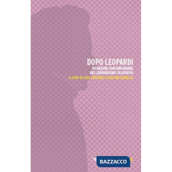 Dopo Leopardi. Rifrazioni contemporanee del leopardismo filosofico