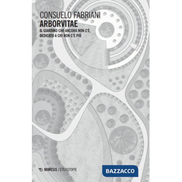 Arborvitae. Il giardino che ancora non c'è, dedicato a chi non c'è più