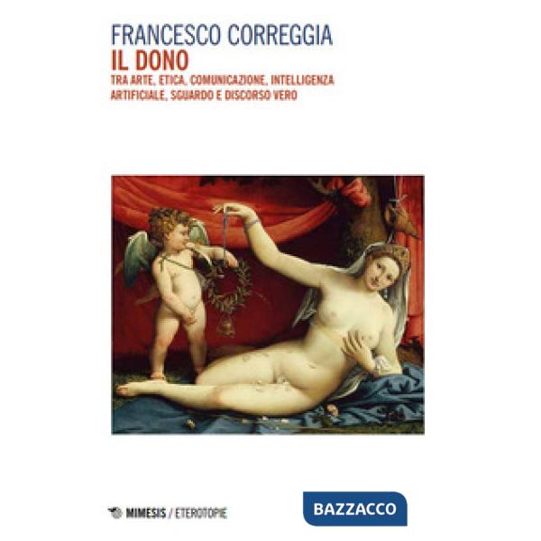 Dono. Tra arte, etica, comunicazione, intelligenza artificiale, sguardo e discorso vero (Il)