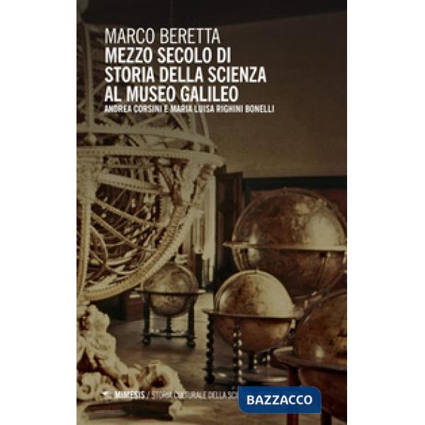 Mezzo secolo di Storia della Scienza al Museo Galileo. Andrea Corsini e Maria Luisa Righini Bonelli