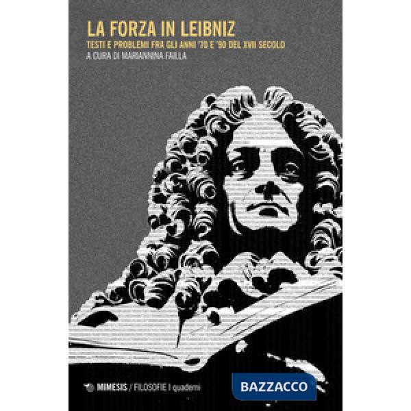 Forza in Liebniz. Testi e problemi fra gli anni '70 e '90 del XVII secolo (La)