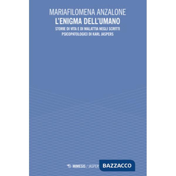 Enigma dell'umano. Storie di vita e di malavita degli scritti psicopatologici di Karl Jaspers (L')