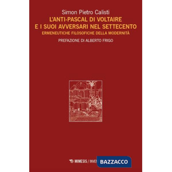 Anti-Pascal di Voltaire e i suoi avversari nel Settecento. Ermeneutiche filosofiche della modernità (L')