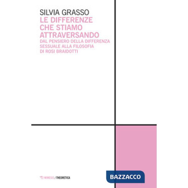 Differenze che stiamo attraversando. Dal pensiero della differenza sessuale alla filosofia di Rosi Braidotti (Le)