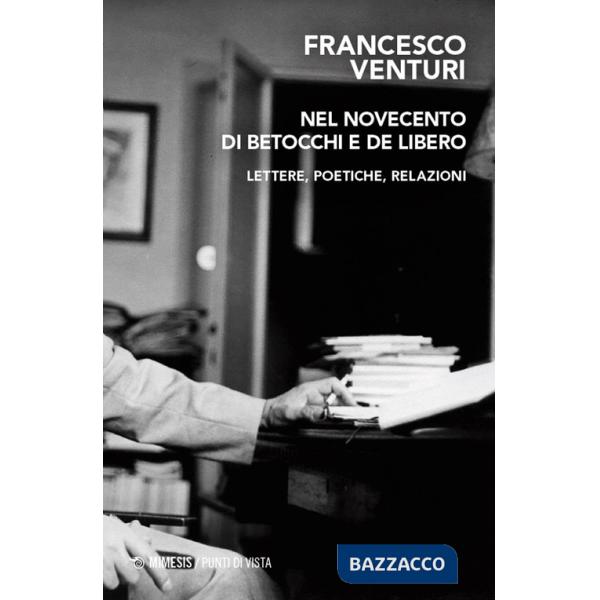 Nel Novecento di Betocchi e De Libero. Lettere, poetiche, relazioni