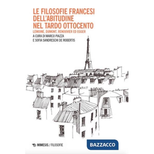 Filosofie francesi dell'abitudine nel tardo Ottocento. Lemoine, Dumont, Renouvier ed Egger (Le)