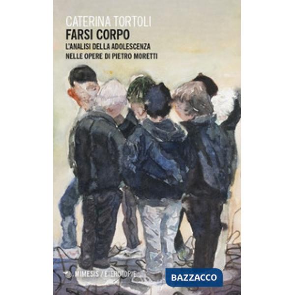 Farsi corpo. L'analisi della adolescenza nelle opere di Pietro Moretti